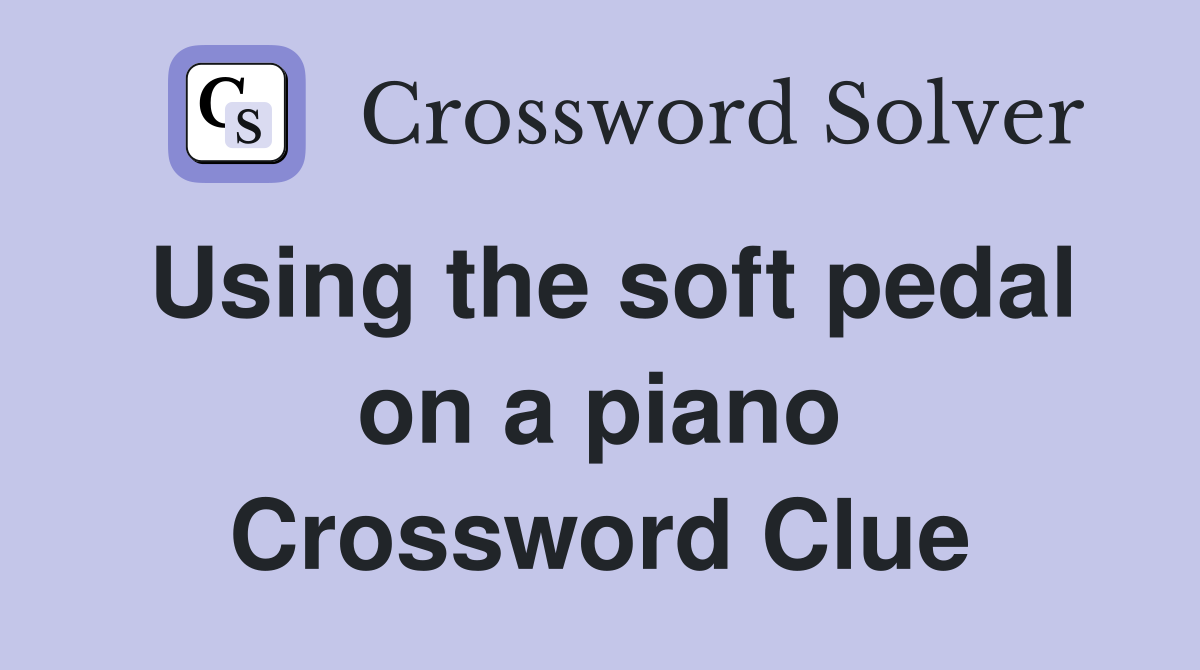 Using the soft pedal on a piano Crossword Clue