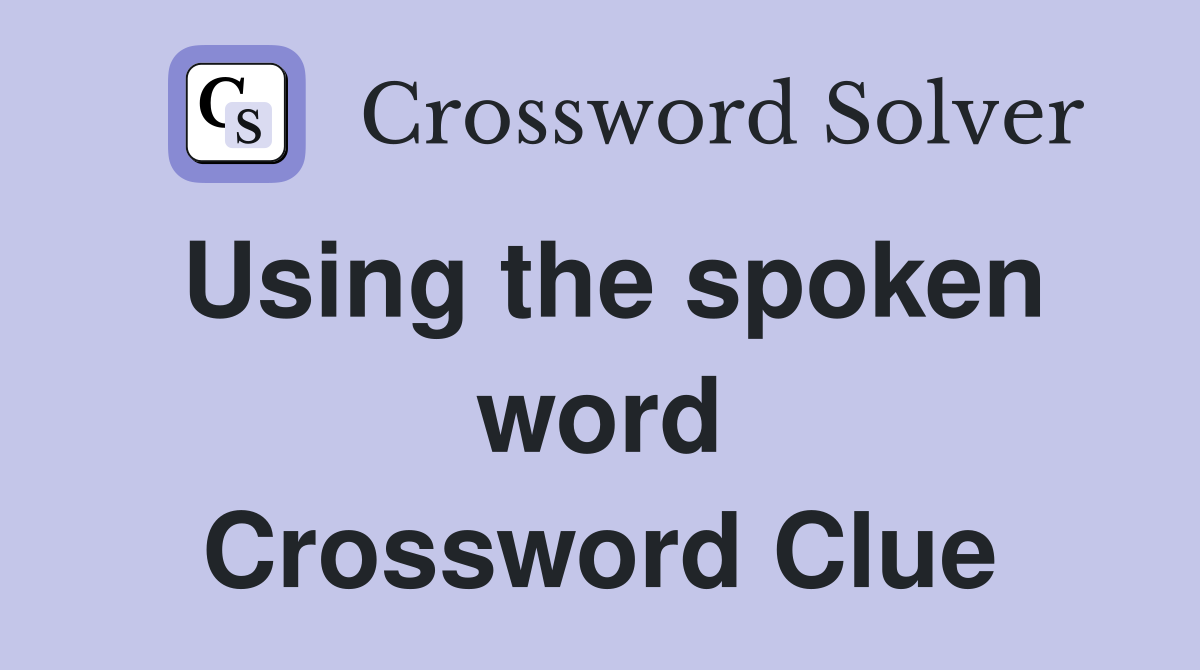 Using the spoken word Crossword Clue