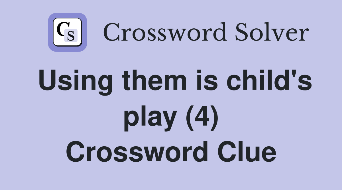 Using them is child's play (4) Crossword Clue