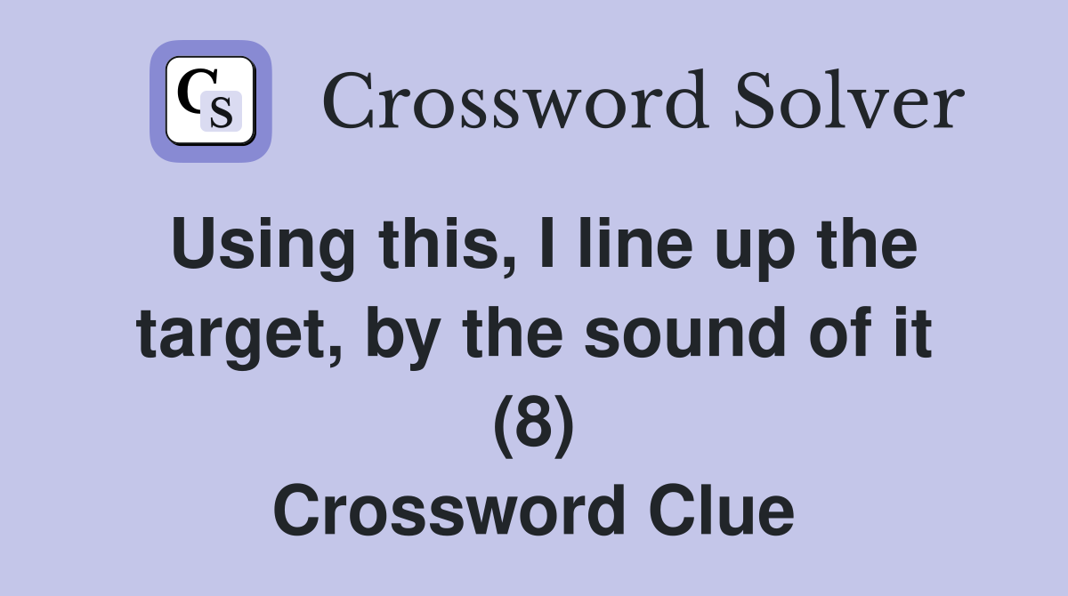 Using this, I line up the target, by the sound of it (8) Crossword Clue