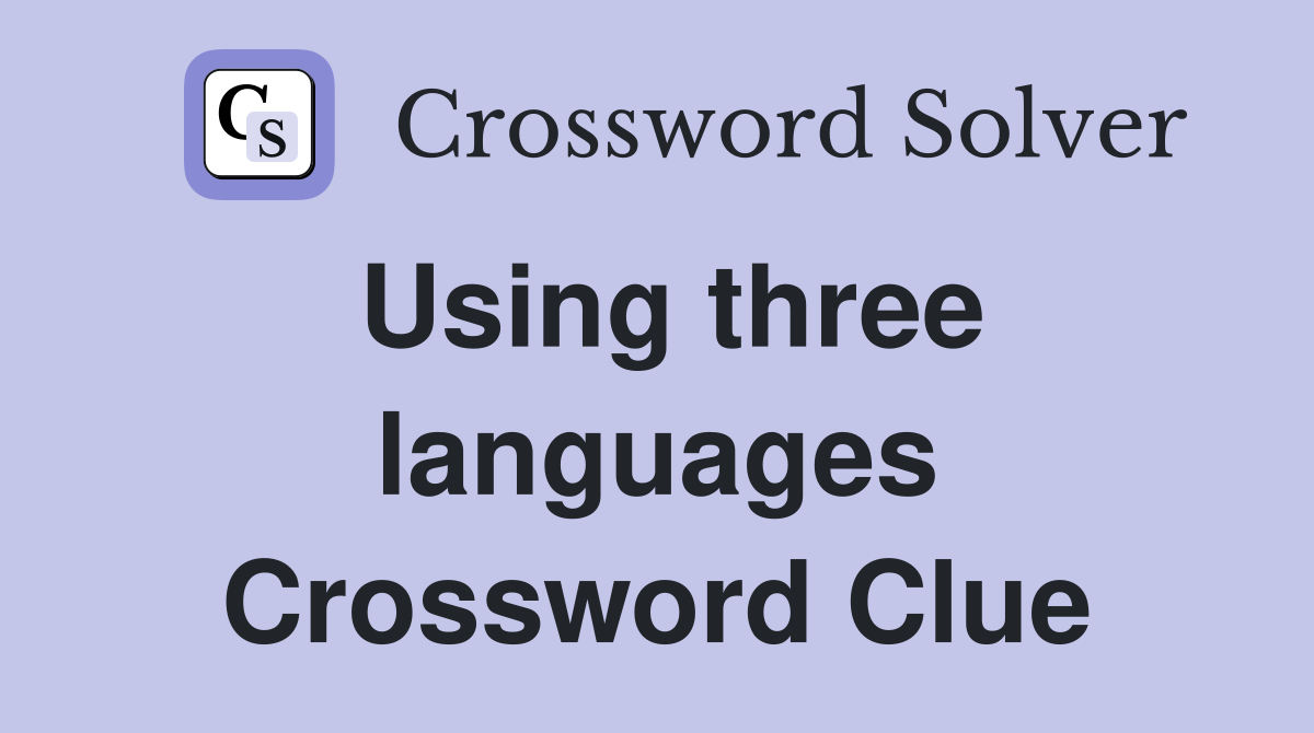 Using three languages Crossword Clue