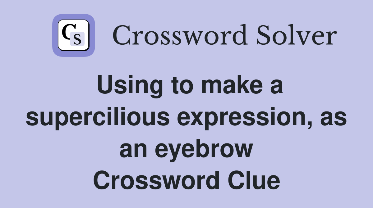 Using to make a supercilious expression, as an eyebrow Crossword Clue