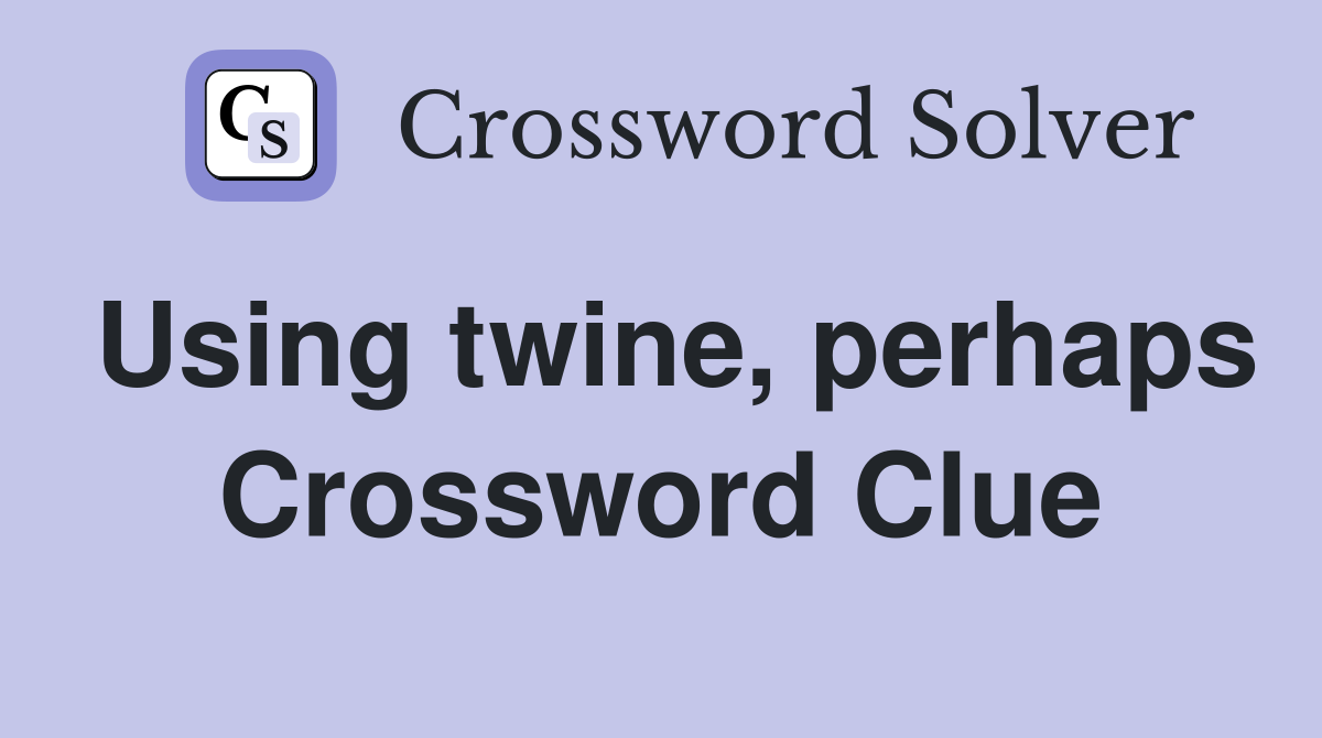 Using twine, perhaps Crossword Clue