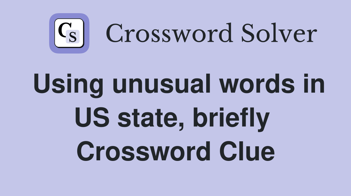 Using unusual words in US state, briefly  Crossword Clue