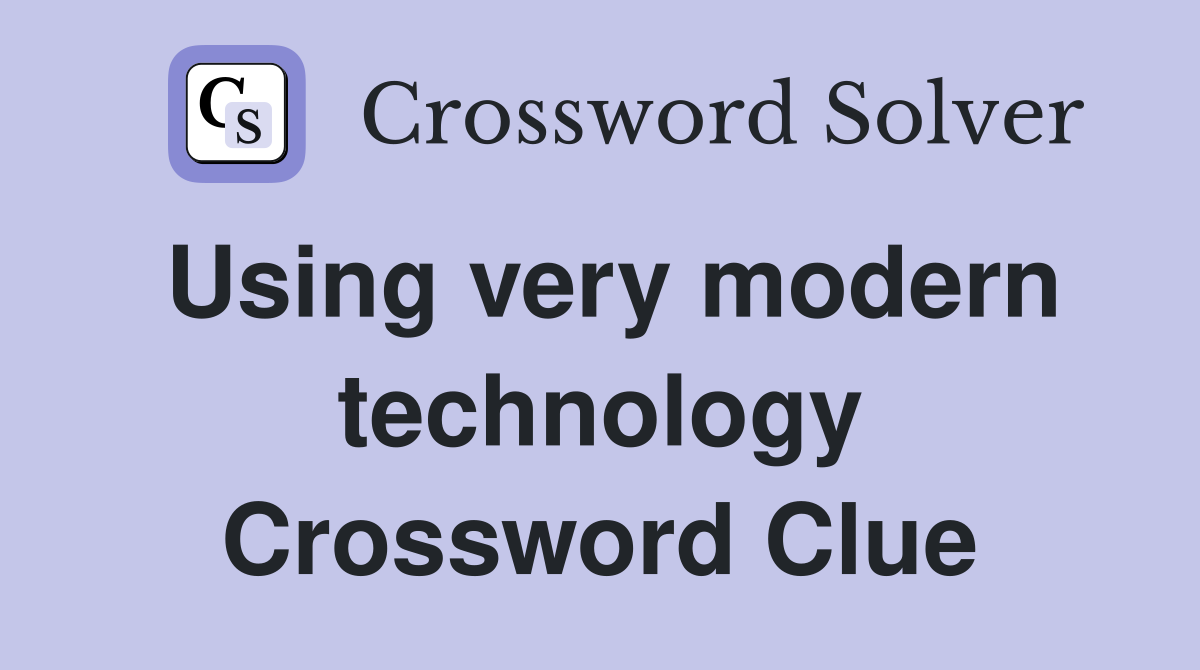 Using very modern technology Crossword Clue