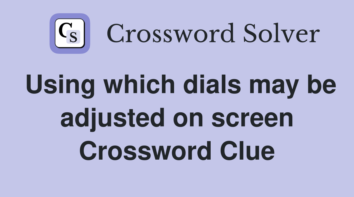 Using which dials may be adjusted on screen Crossword Clue