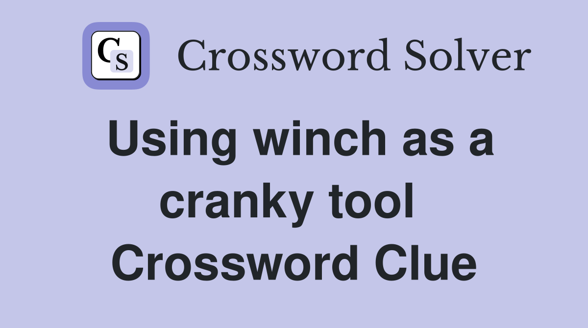 Using winch as a cranky tool  Crossword Clue