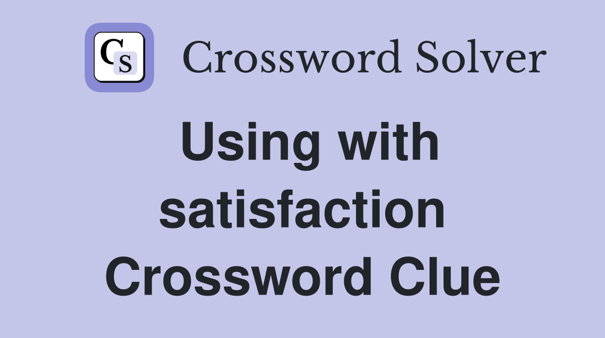 Using with satisfaction Crossword Clue