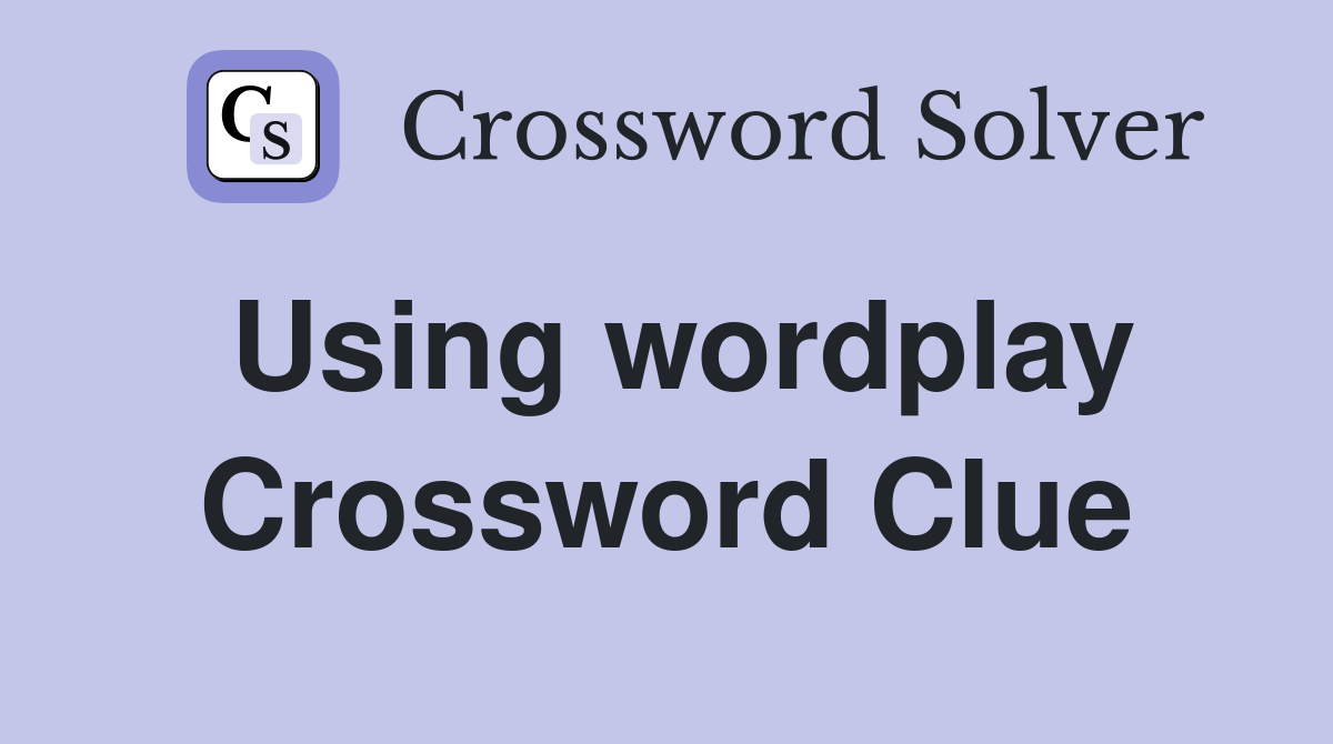 Using wordplay Crossword Clue