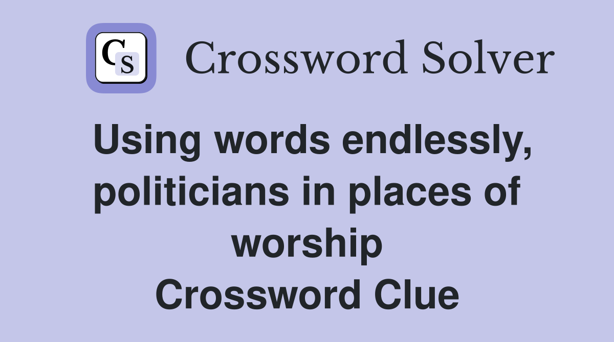 Using words endlessly, politicians in places of worship Crossword Clue