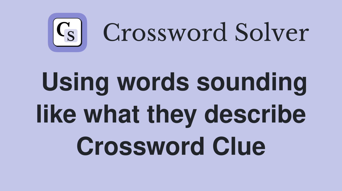 Using words sounding like what they describe Crossword Clue