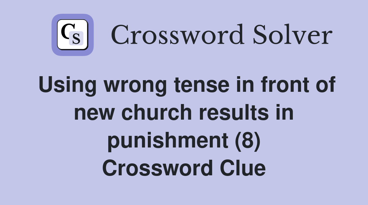 Using wrong tense in front of new church results in punishment (8) Crossword Clue