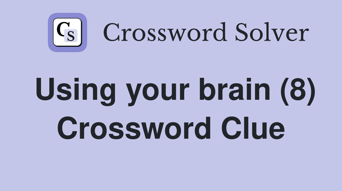 Using your brain (8) Crossword Clue