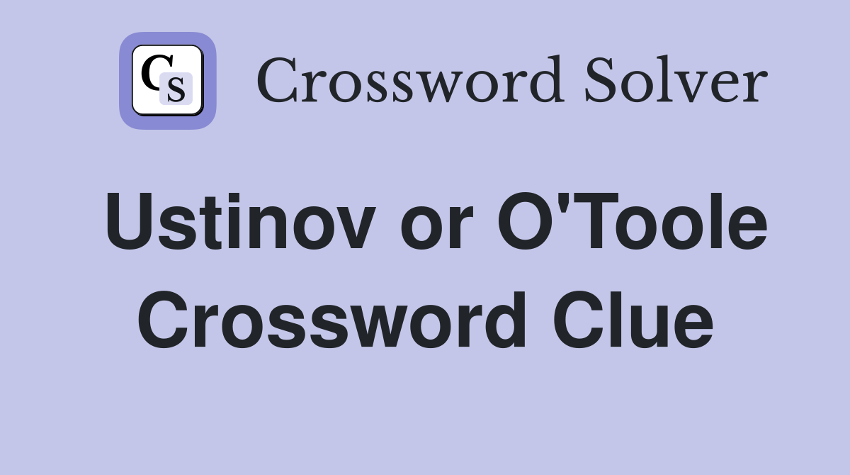 Ustinov or O'Toole Crossword Clue