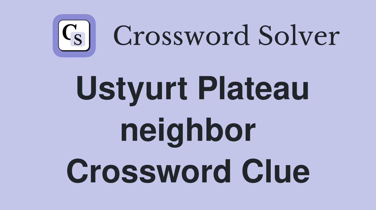 Ustyurt Plateau neighbor Crossword Clue