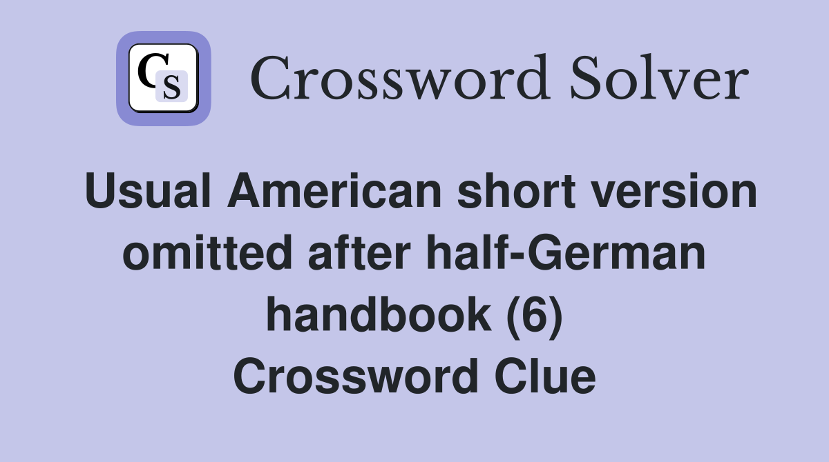 Usual American short version omitted after half-German handbook (6) Crossword Clue