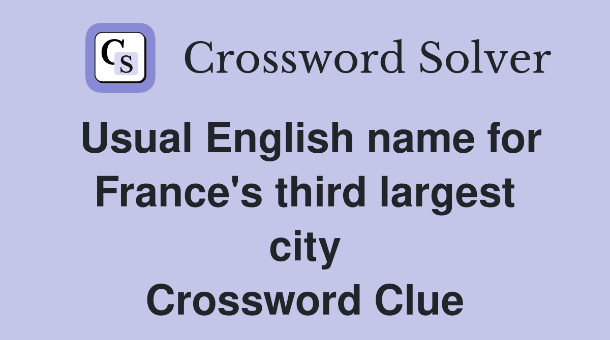 Usual English name for France's third largest city Crossword Clue