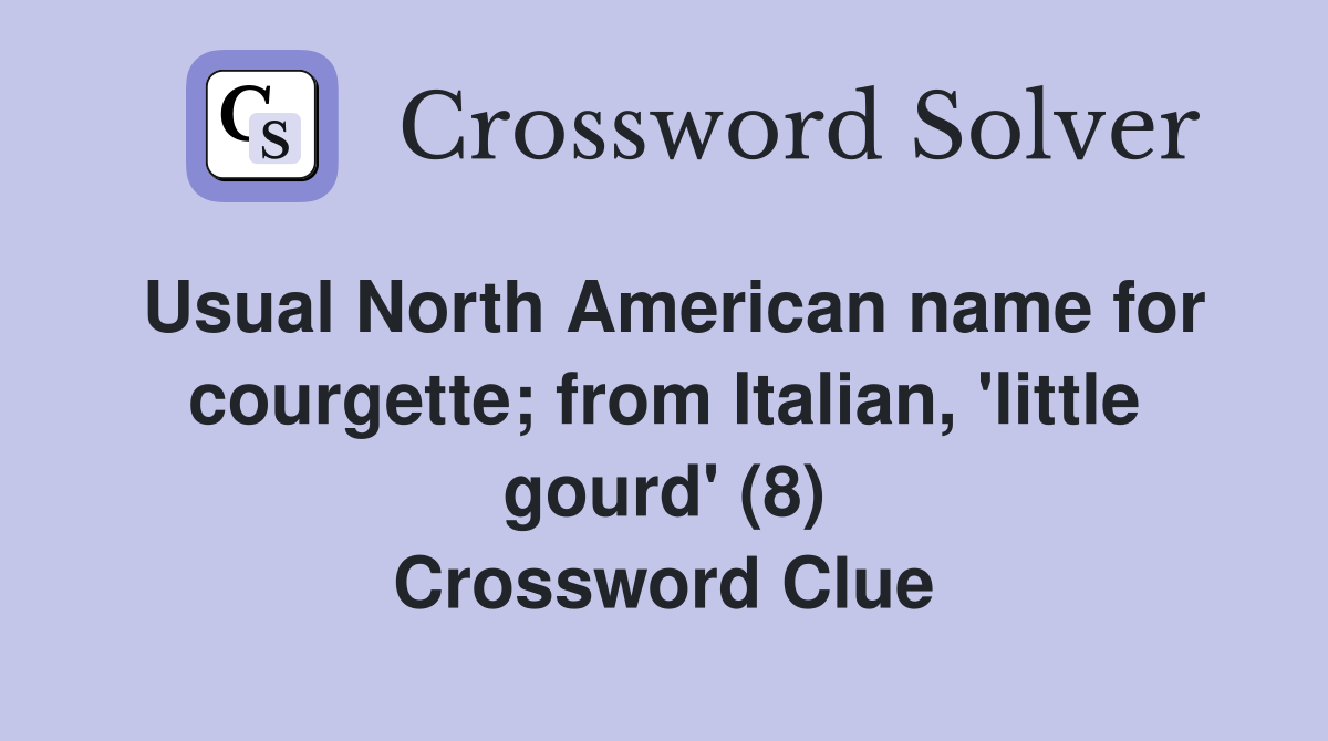 Usual North American name for courgette; from Italian, 'little gourd' (8) Crossword Clue