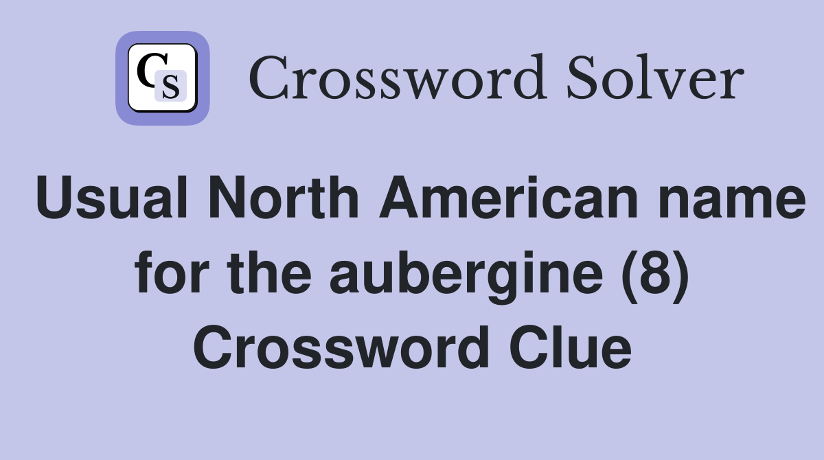 Usual North American name for the aubergine (8) Crossword Clue