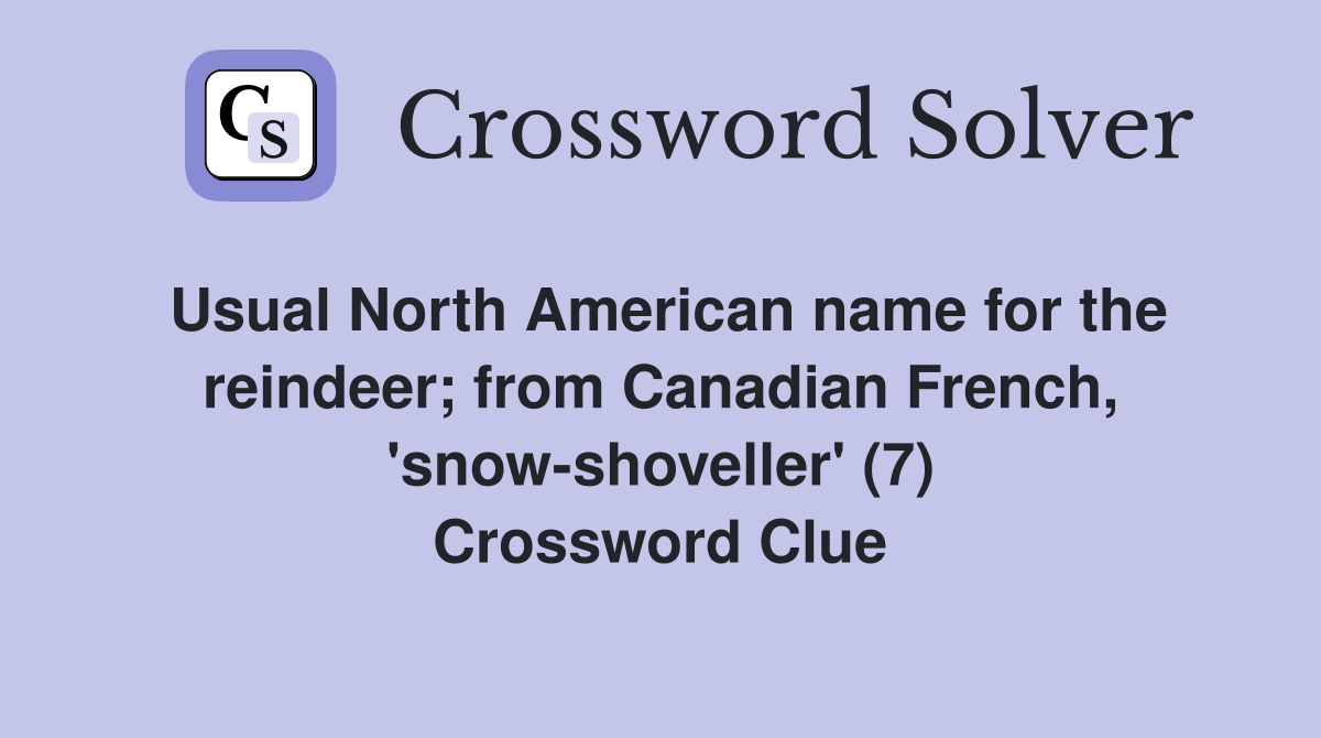 Usual North American name for the reindeer; from Canadian French, 'snow-shoveller' (7) Crossword Clue