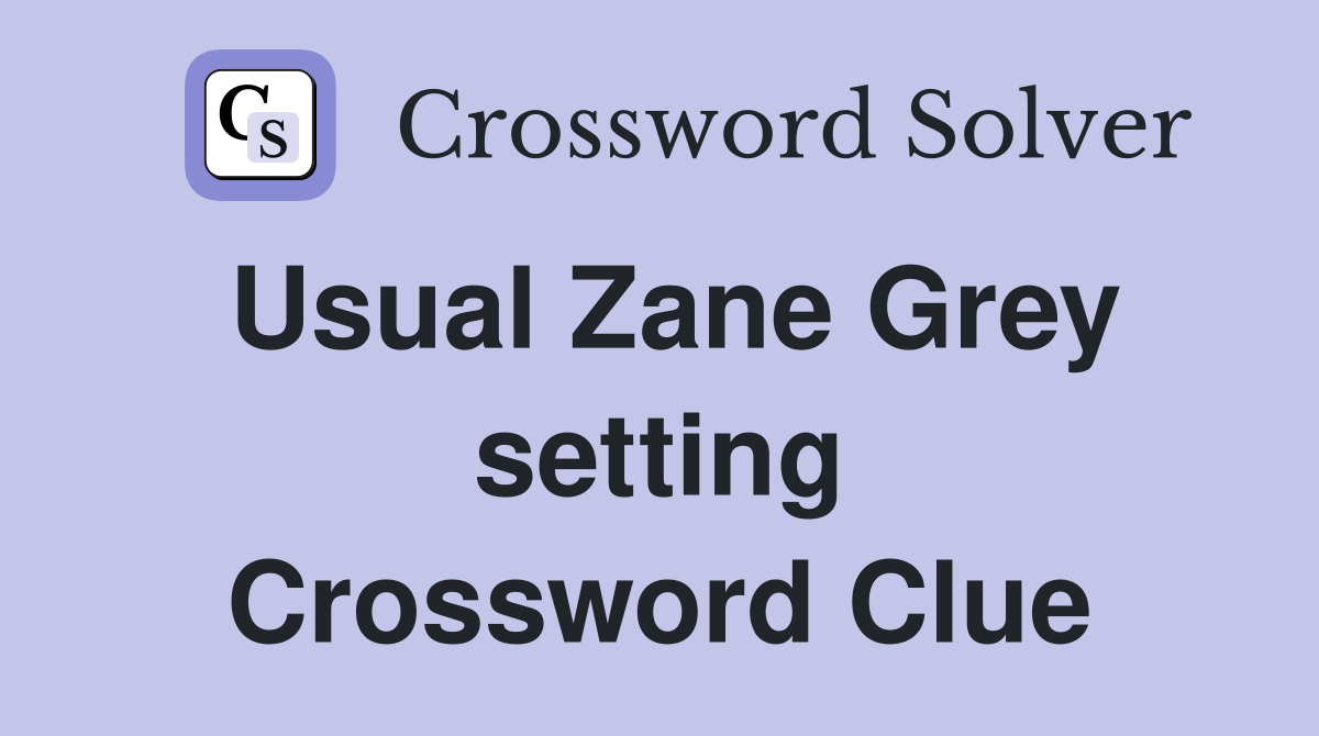 Usual Zane Grey setting Crossword Clue