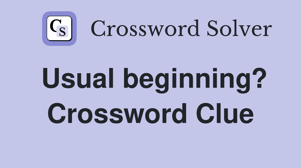 Usual beginning? Crossword Clue
