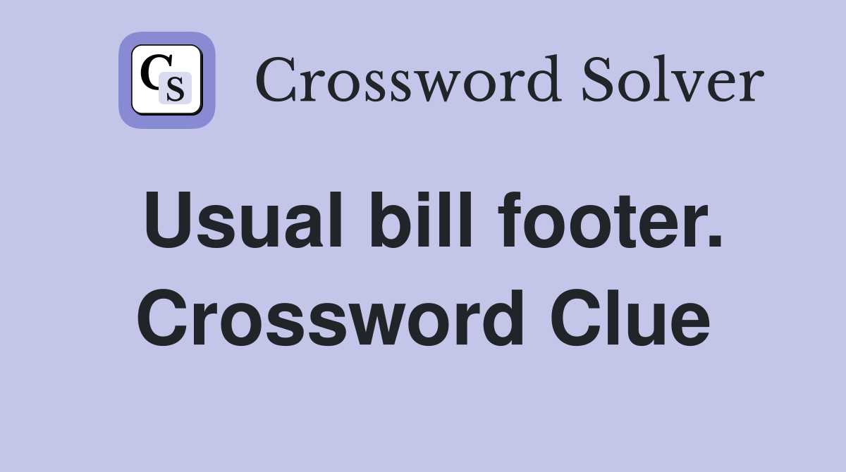 Usual bill footer. Crossword Clue