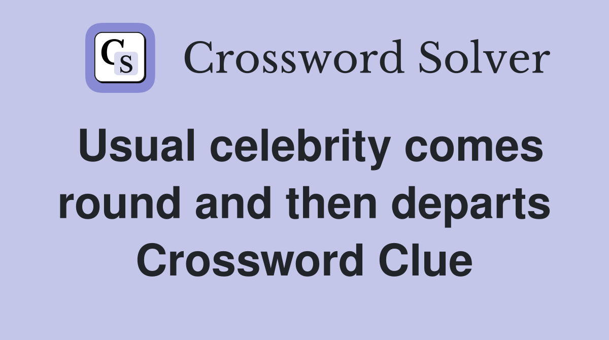 Usual celebrity comes round and then departs Crossword Clue