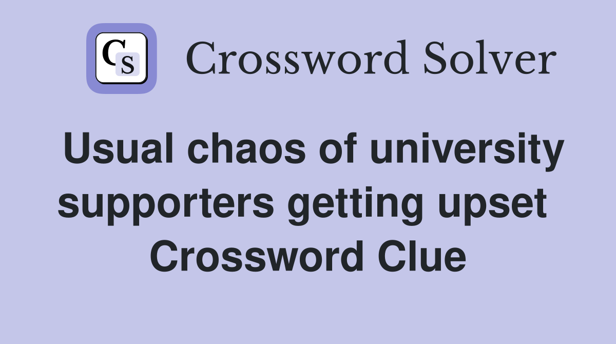 Usual chaos of university supporters getting upset  Crossword Clue