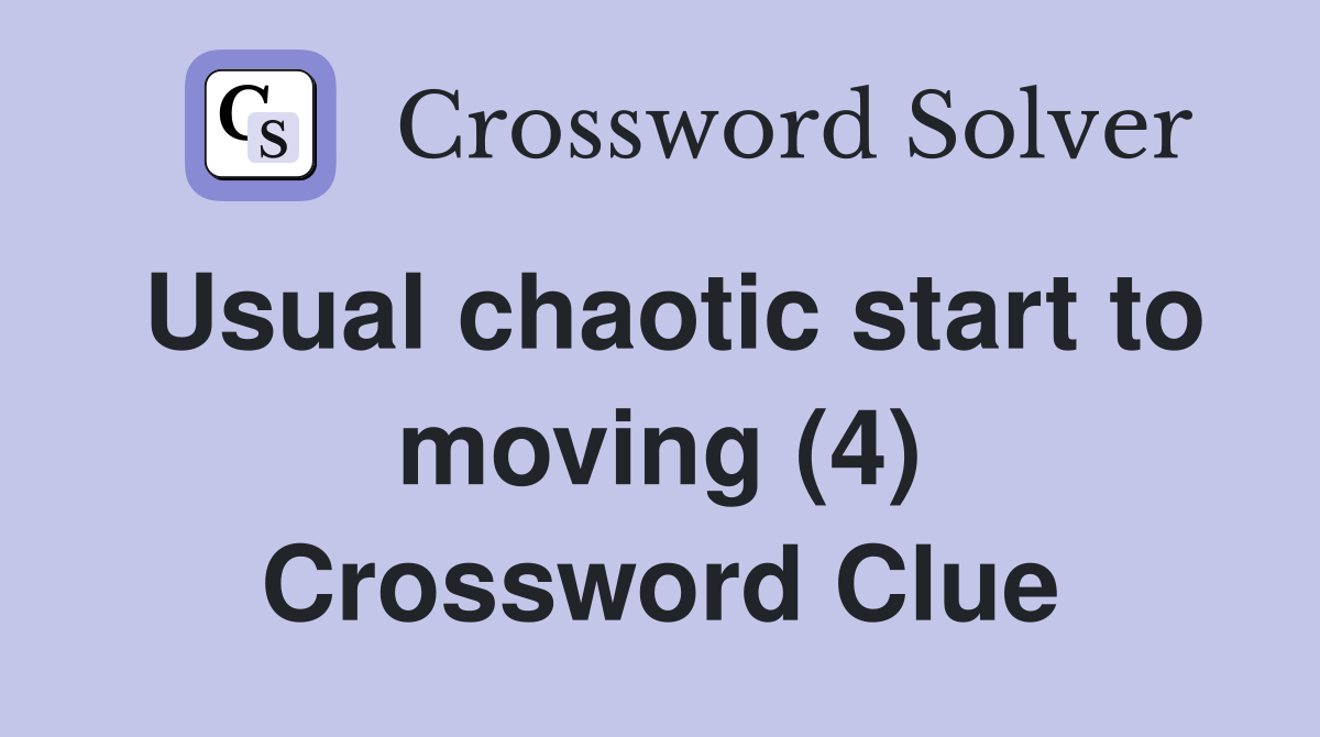 Usual chaotic start to moving (4) Crossword Clue