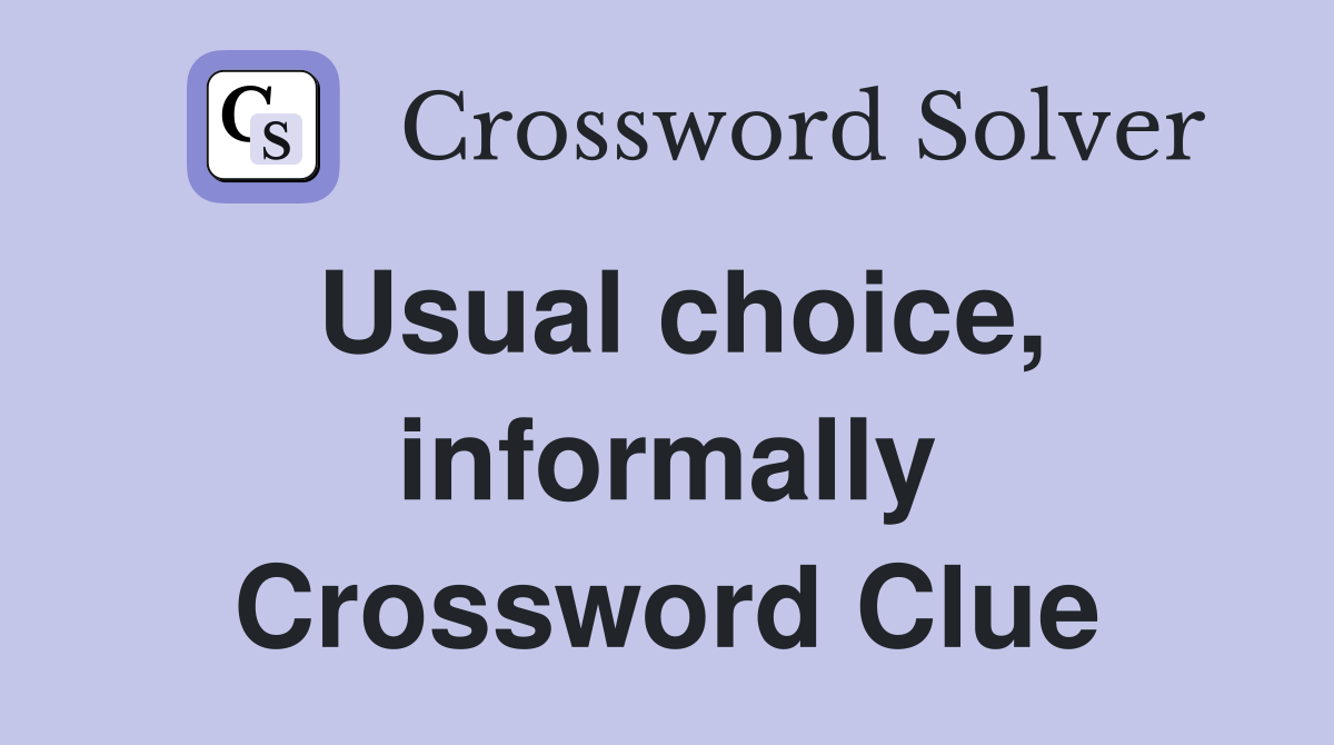 Usual choice, informally Crossword Clue
