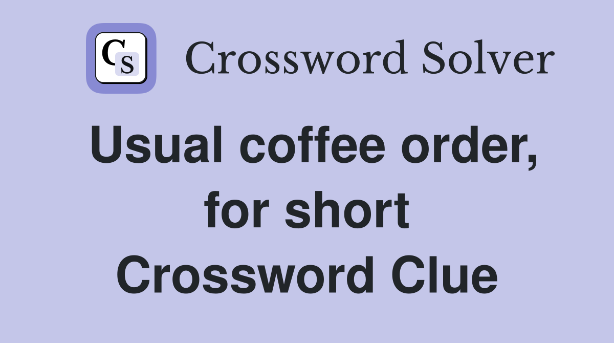 Usual coffee order, for short Crossword Clue