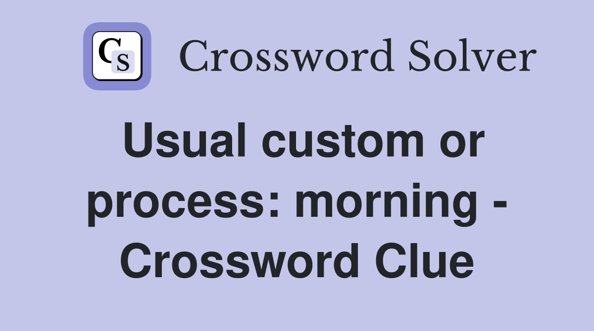 Usual custom or process: morning - Crossword Clue