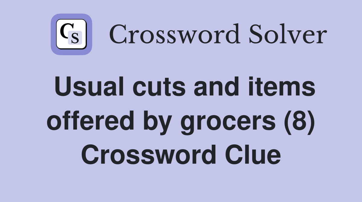 Usual cuts and items offered by grocers (8) Crossword Clue