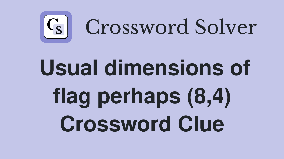 Usual dimensions of flag perhaps (8,4) Crossword Clue