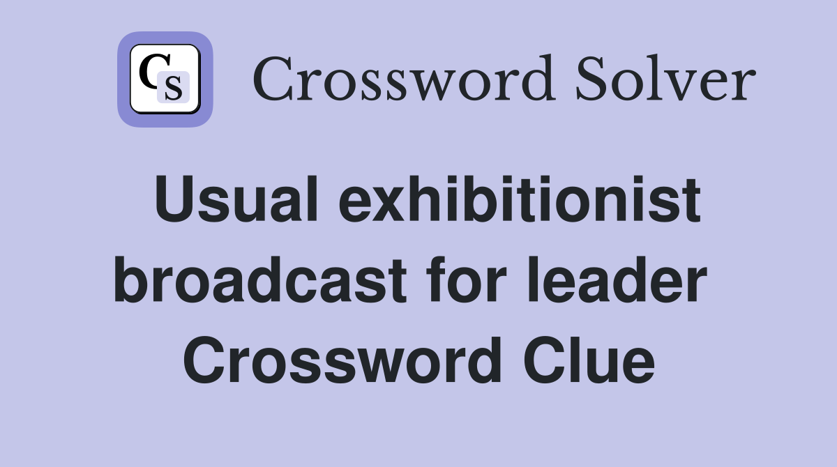 Usual exhibitionist broadcast for leader  Crossword Clue