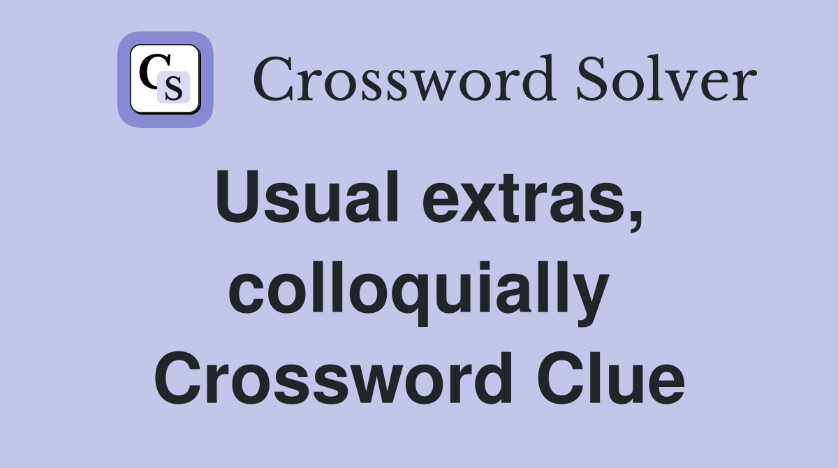 Usual extras, colloquially Crossword Clue