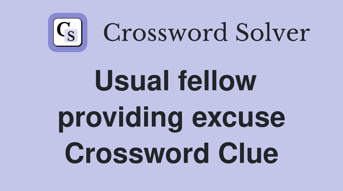 Usual fellow providing excuse Crossword Clue