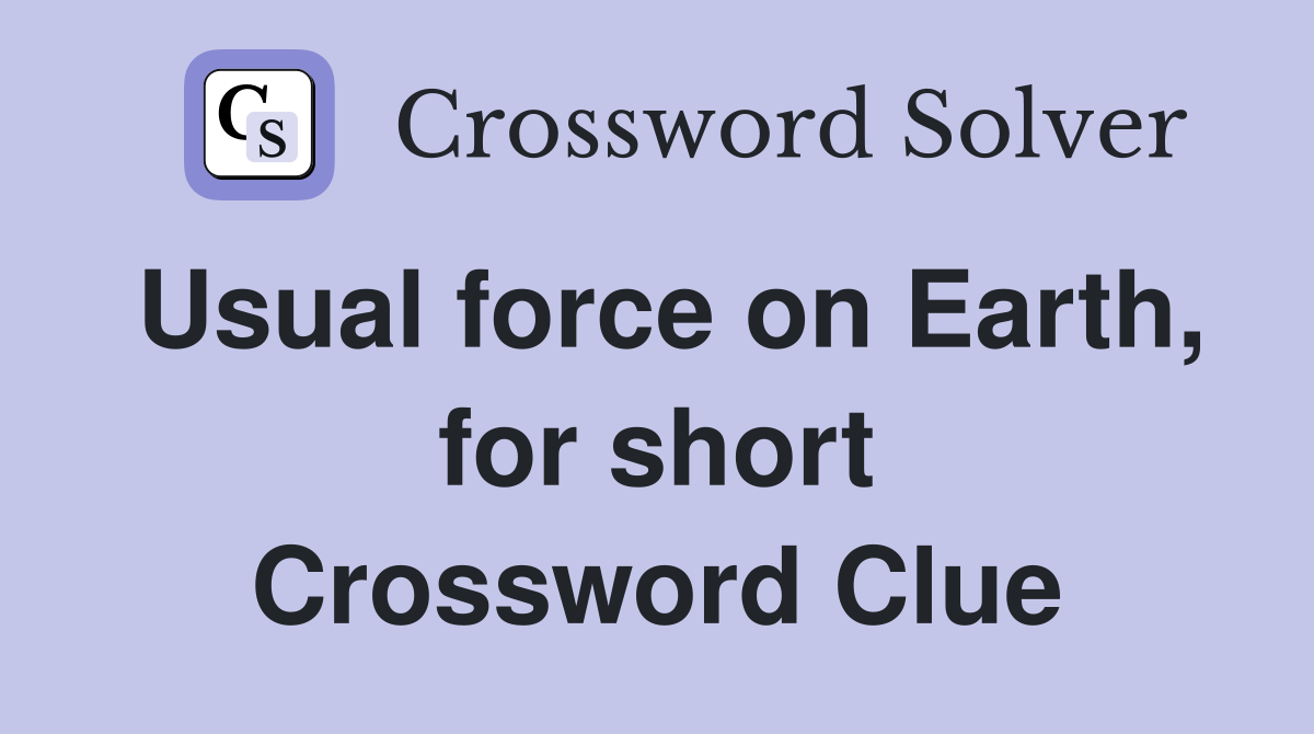 Usual force on Earth, for short Crossword Clue