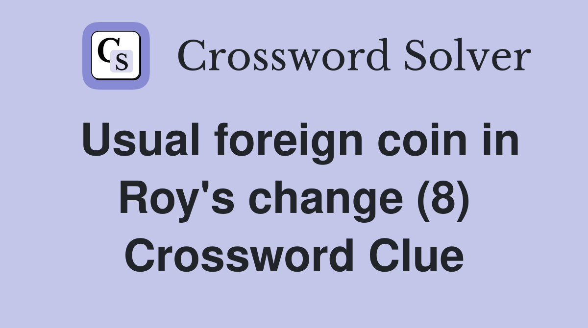 Usual foreign coin in Roy's change (8) Crossword Clue