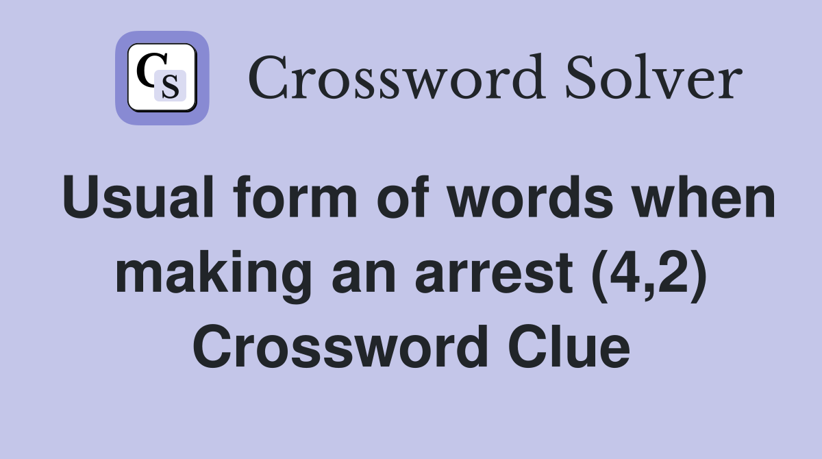 Usual form of words when making an arrest (4,2) Crossword Clue