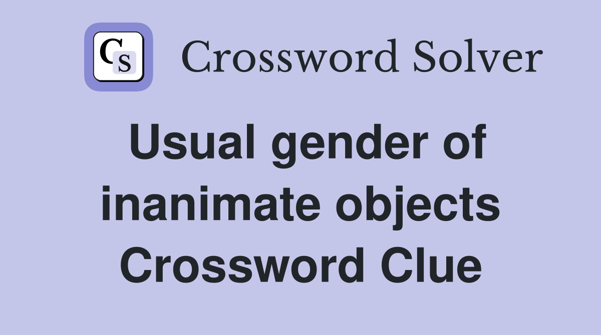 Usual gender of inanimate objects Crossword Clue
