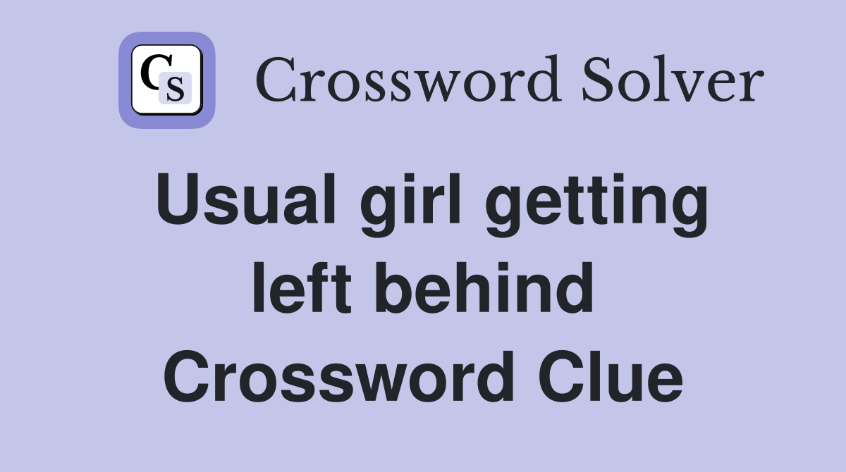 Usual girl getting left behind Crossword Clue