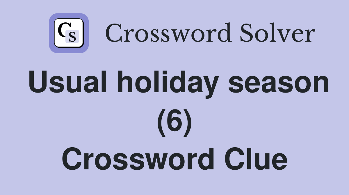 Usual holiday season (6) Crossword Clue