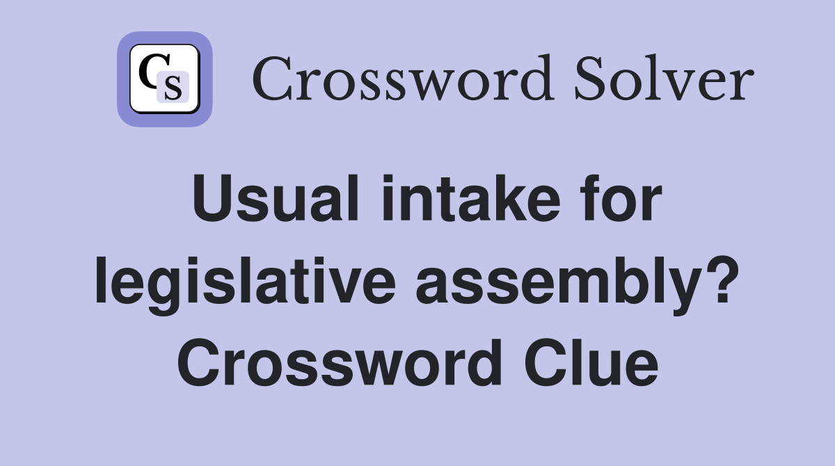 Usual intake for legislative assembly? Crossword Clue
