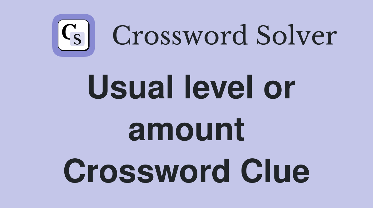 Usual level or amount Crossword Clue