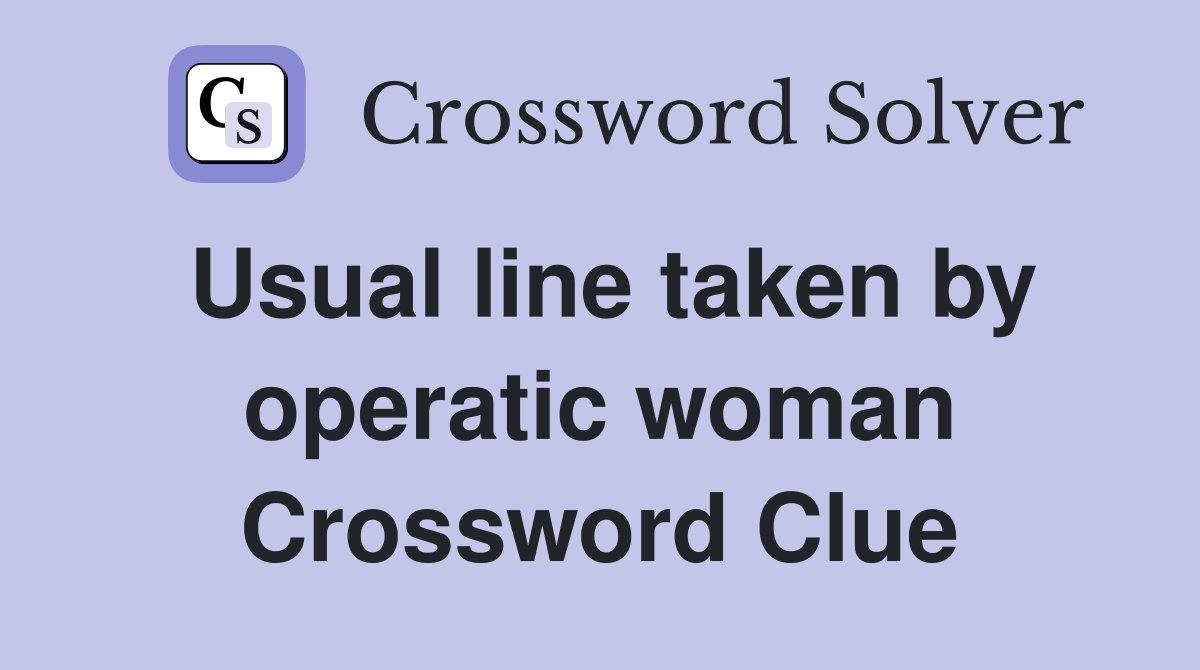 Usual line taken by operatic woman Crossword Clue
