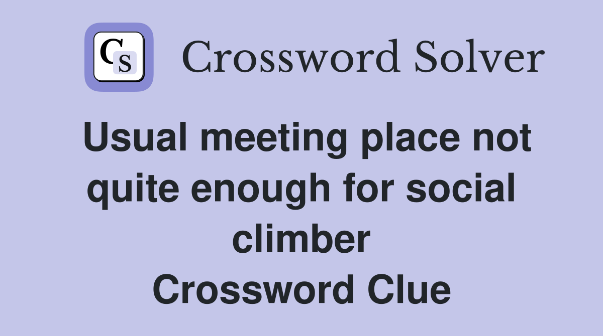 Usual meeting place not quite enough for social climber Crossword Clue