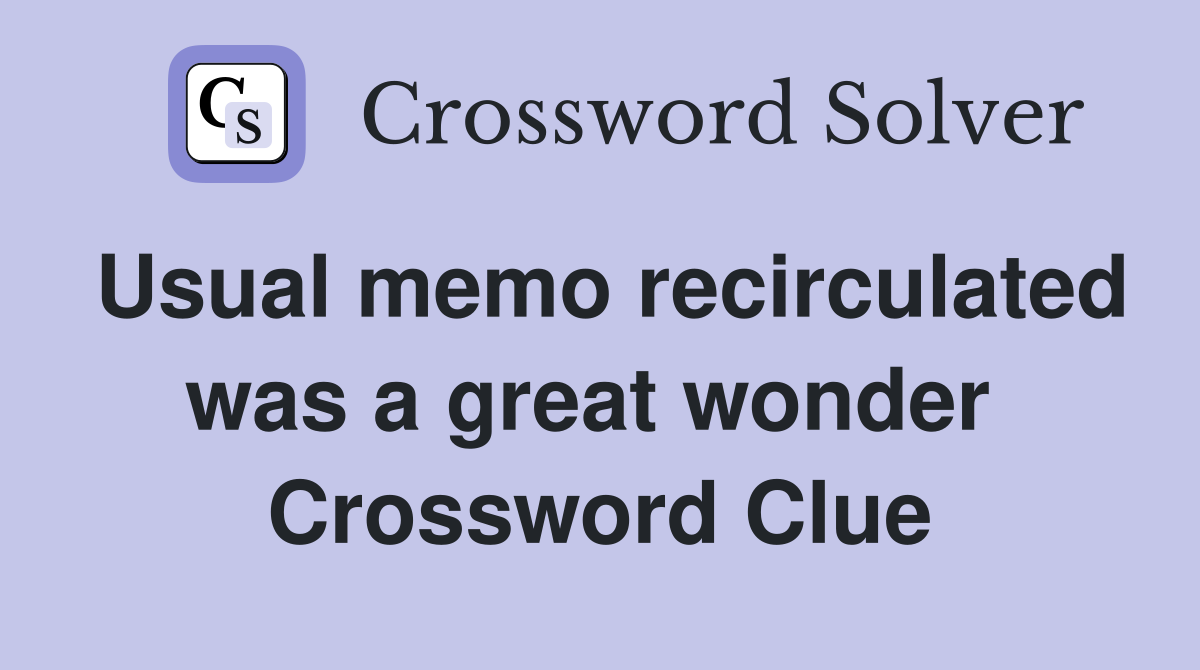 Usual memo recirculated was a great wonder  Crossword Clue