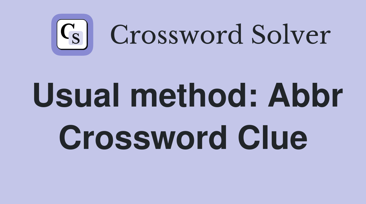 Usual method: Abbr Crossword Clue